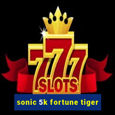 sonic 5k fortune tiger